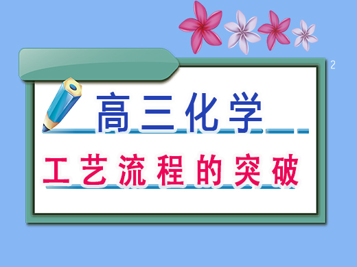 高三化学工艺流程的突破，重庆艺考生文化课补课机构老师经验